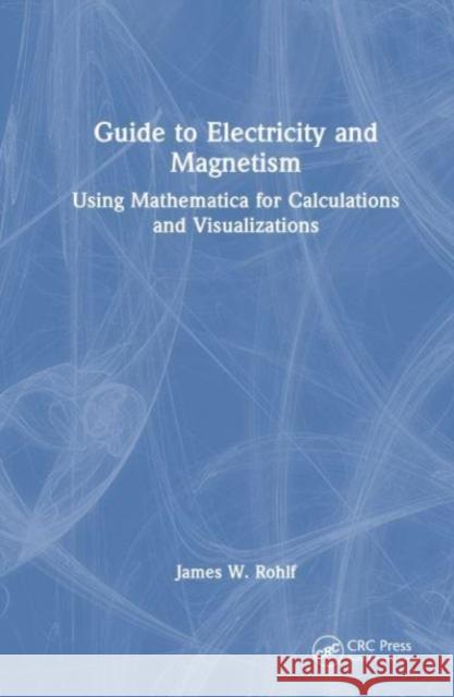 Guide to Electricity and Magnetism Rohlf, James W. 9781032646671 Taylor & Francis Ltd