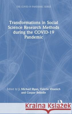 Transformations in Social Science Research Methods During the Covid-19 Pandemic J. Ryan Valerie Visanich Gaspar Br?ndle 9781032646770 Routledge