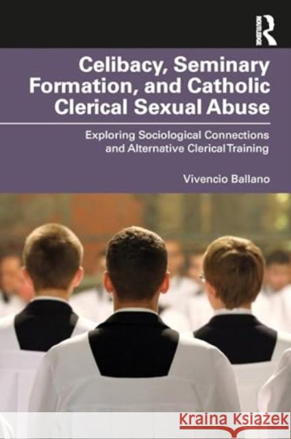 Celibacy, Seminary Formation, and Catholic Clerical Sexual Abuse Vivencio (Polytechnic University of the Philippines) Ballano 9781032646794 Taylor & Francis Ltd