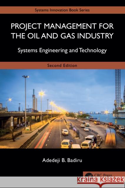 Project Management for the Oil and Gas Industry: Systems Engineering and Technology Adedeji B. Badiru 9781032646954 CRC Press