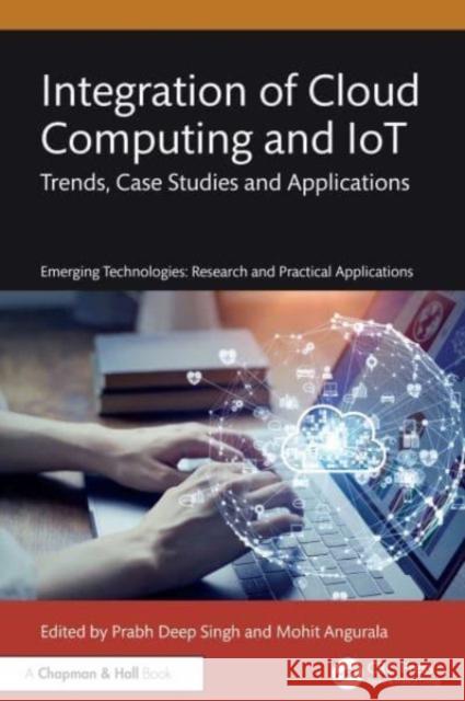 Integration of Cloud Computing and Iot: Trends, Case Studies and Applications Prabhdeep Singh Mohit Angurala 9781032647418 CRC Press