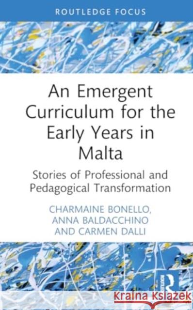An Emergent Curriculum for the Early Years in Malta: Stories of Professional and Pedagogical Transformation Charmaine Bonello Anna Baldacchino Carmen Dalli 9781032647814 Taylor & Francis Ltd