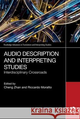 Audio Description and Interpreting Studies: Interdisciplinary Crossroads Cheng Zhan Riccardo Moratto 9781032648262