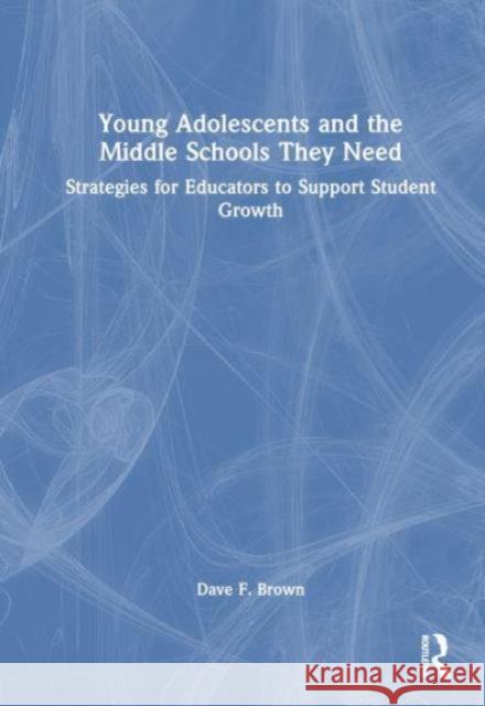 Young Adolescents and the Middle Schools They Need Dave F. Brown 9781032648354 Taylor & Francis Ltd