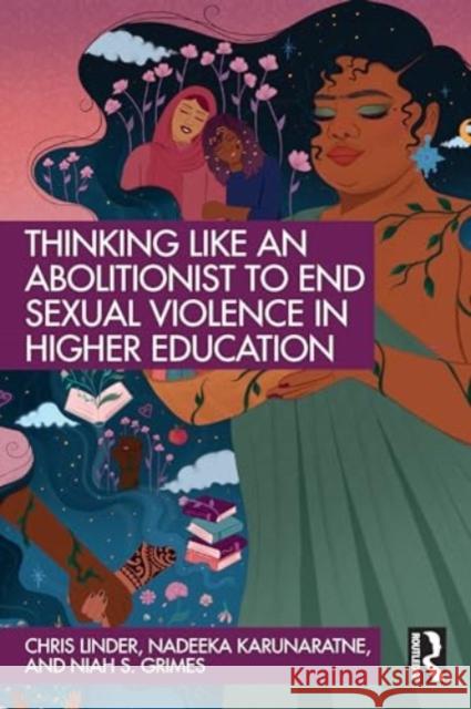 Thinking Like an Abolitionist to Address Sexual Violence in Higher Education Chris Linder Nadeeka Karunaratne Niah S. Grimes 9781032648514 Routledge