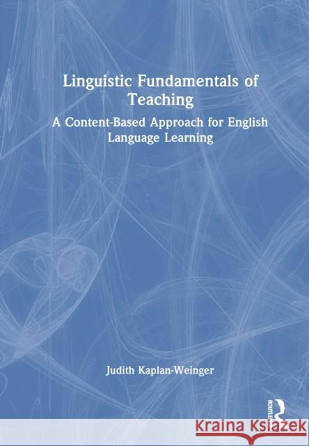 Linguistic Fundamentals of Teaching: A Content-Based Approach for English Language Learning Judith Kaplan-Weinger 9781032648835 Routledge