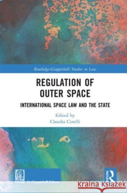 Regulation of Outer Space: International Space Law and the State Claudia Cinelli 9781032649061 Routledge