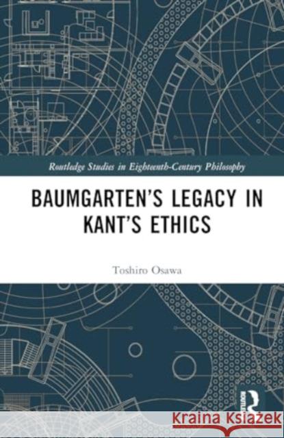 Baumgarten's Legacy in Kant's Ethics Toshiro Osawa 9781032649078 Routledge