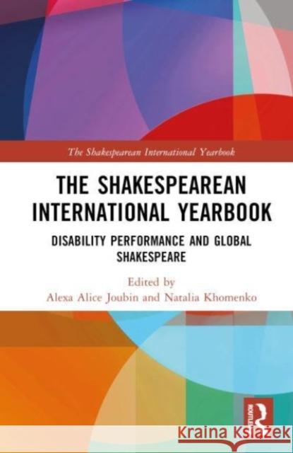 The Shakespearean International Yearbook: Disability Performance and Global Shakespeare Alexa Alice Joubin Natalia Khomenko Katherine Schaa 9781032649214 Routledge