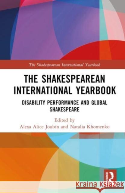 The Shakespearean International Yearbook: Disability Performance and Global Shakespeare Alexa Alice Joubin Natalia Khomenko Katherine Schaa 9781032649214