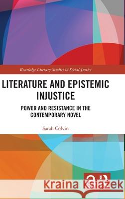 Literature and Epistemic Injustice: Power and Resistance in the Contemporary Novel Sarah (Jesus College Cambridge, UK) Colvin 9781032649245 Routledge