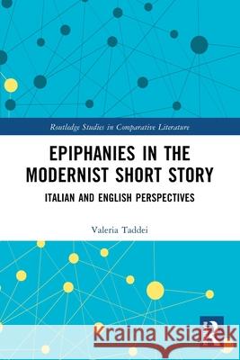 Epiphanies in the Modernist Short Story: Italian and English Perspectives Valeria Taddei 9781032649375 Routledge