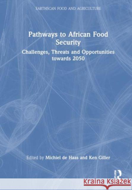 Pathways to African Food Security: Challenges, Threats and Opportunities Towards 2050 Michiel de Haas                          Ken Giller 9781032649672 Taylor & Francis Ltd