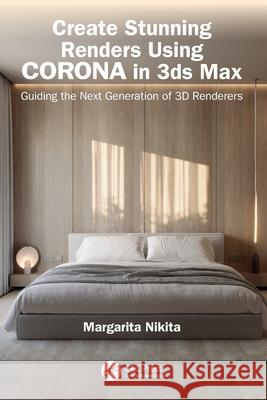 Create Stunning Renders Using Corona in 3ds Max: Guiding the Next Generation of 3D Renderers Margarita Nikita 9781032649849 CRC Press