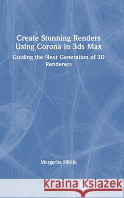 Create Stunning Renders Using Corona in 3ds Max: Guiding the Next Generation of 3D Renderers Margarita Nikita 9781032649863 CRC Press