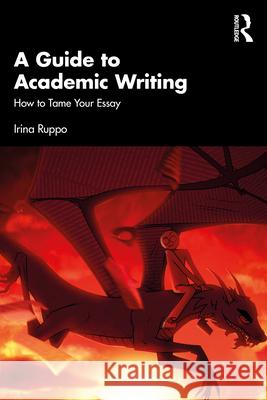 A Guide to Academic Writing: How to Tame Your Essay Irina Ruppo 9781032650098 Routledge