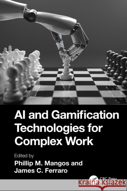 AI and Gamification Technologies for Complex Work: Simulation and Training Philip M. Mangos James C. Ferraro 9781032650760 CRC Press