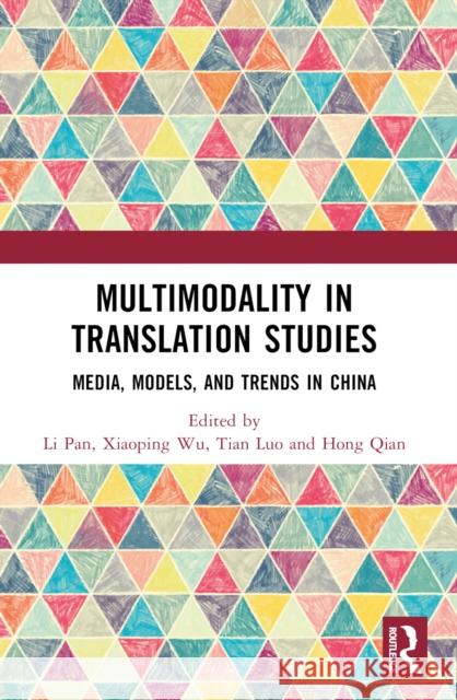Multimodality in Translation Studies: Media, Models, and Trends in China Li Pan Xiaoping Wu Tian Luo 9781032650999 Routledge