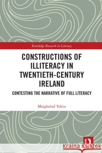 Constructions of Illiteracy in Twentieth-Century Ireland: Contesting the Narrative of Full Literacy Maighr?ad Tobin 9781032651811 Routledge