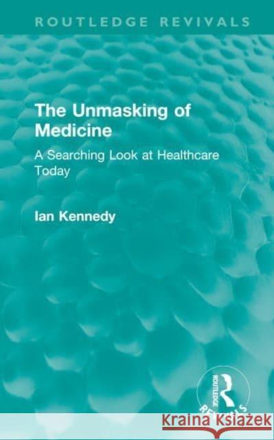 The Unmasking of Medicine Ian Kennedy 9781032652030 Taylor & Francis Ltd