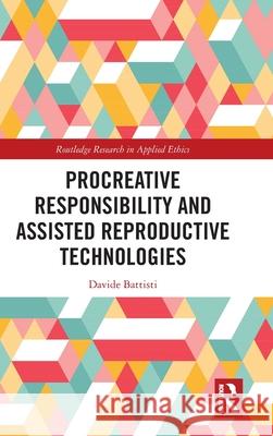 Procreative Responsibility and Assisted Reproductive Technologies Davide Battisti 9781032652085 Routledge