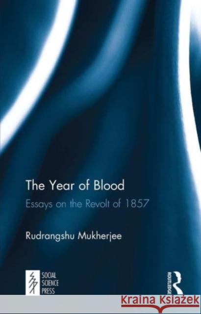 The Year of Blood: Essays on the Revolt of 1857 Rudrangshu Mukherjee 9781032652962 Routledge