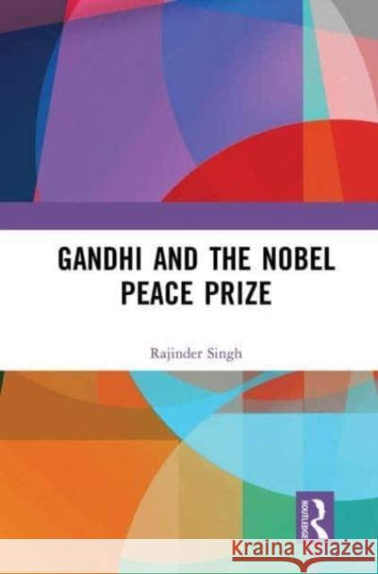 Gandhi and the Nobel Peace Prize Rajinder Singh 9781032653242