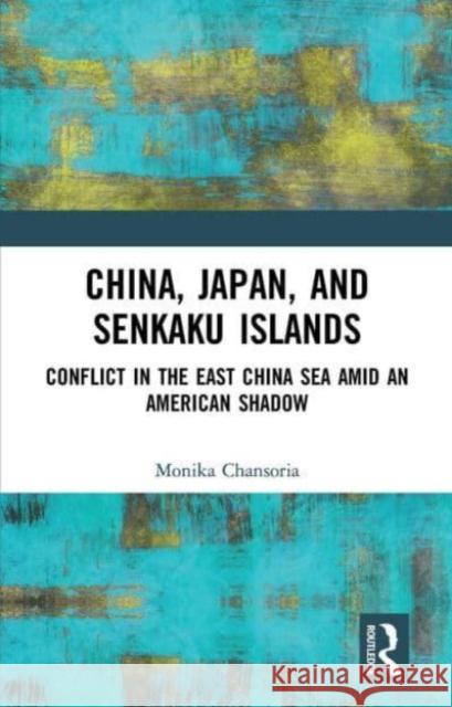 China, Japan, and Senkaku Islands Monika Chansoria 9781032653327