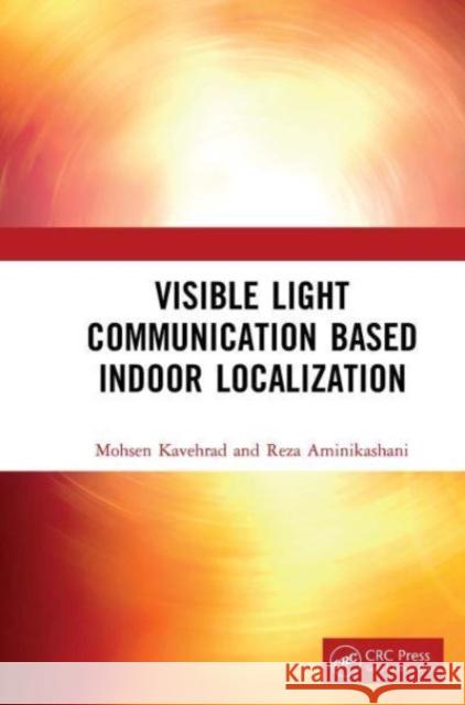 Visible Light Communication Based Indoor Localization Mohsen Kavehrad, Reza Aminikashani 9781032653471