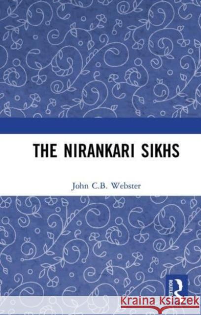 The Nirankari Sikhs John C.B. Webster 9781032653495 Taylor & Francis Ltd