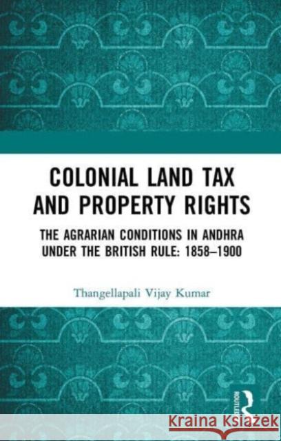 Colonial Land Tax and Property Rights Thangellapali Vijay Kumar 9781032653501 Taylor & Francis Ltd