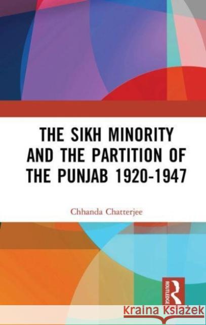 The Sikh Minority and the Partition of the Punjab 1920-1947 Chhanda Chatterjee 9781032653655 Taylor & Francis Ltd