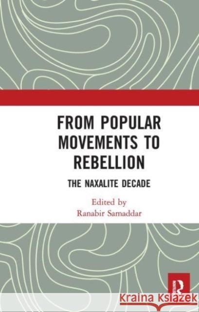 From Popular Movements to Rebellion: The Naxalite Decade Ranabir Samaddar 9781032653686