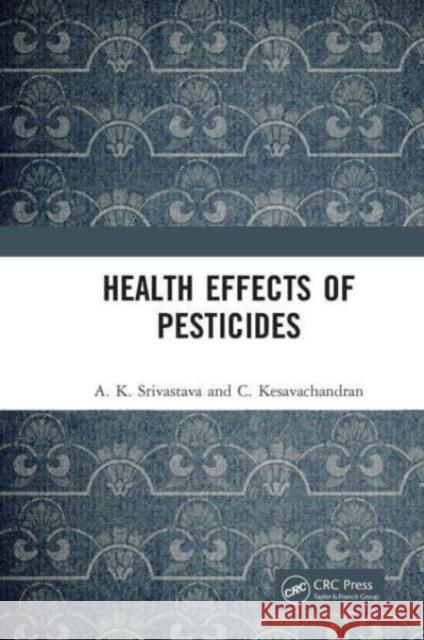 Health Effects of Pesticides C. Kesavachandran 9781032653846 Taylor & Francis Ltd