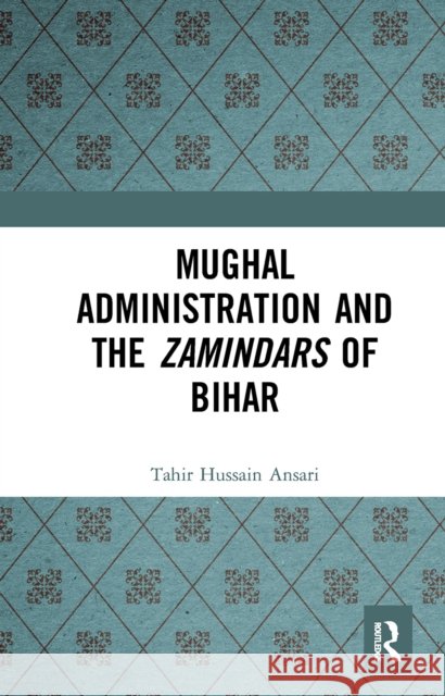 Mughal Administration and the Zamindars of Bihar Tahir Hussain Ansari 9781032654133