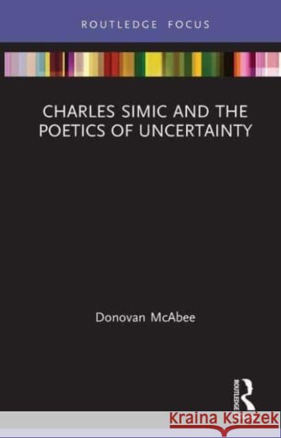 Charles Simic and the Poetics of Uncertainty Donovan McAbee 9781032654232 Taylor & Francis Ltd
