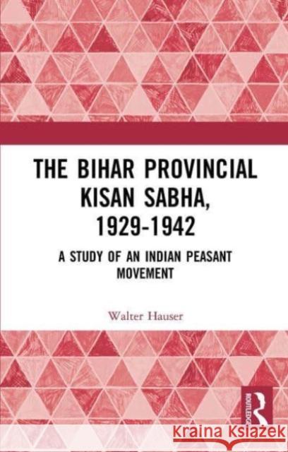 The Bihar Provincial Kisan Sabha, 1929-1942 Walter Hauser 9781032654515 Taylor & Francis Ltd