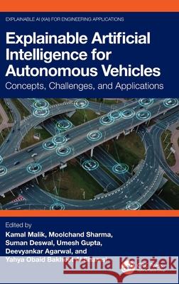 Explainable Artificial Intelligence for Autonomous Vehicles: Concepts, Challenges, and Applications Kamal Malik Moolchand Sharma Suman Deswal 9781032655017