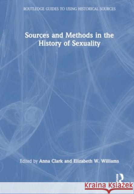 Sources and Methods in the History of Sexuality Anna Clark Elizabeth W. Williams 9781032655833