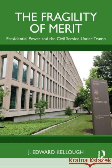 The Fragility of Merit: Presidential Power and the Civil Service Under Trump J. Edward Kellough 9781032656342