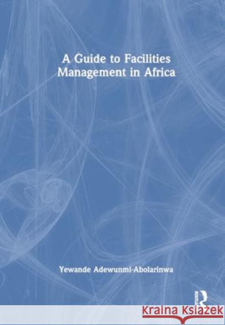 A Guide to Facilities Management in Africa Yewande Adewunmi-Abolarinwa 9781032656670 Taylor & Francis Ltd