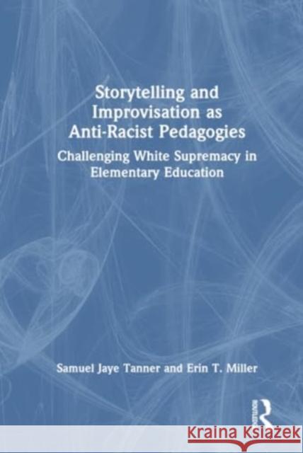 Storytelling and Improvisation as Anti-Racist Pedagogies Erin T. Miller 9781032657110 Taylor & Francis Ltd