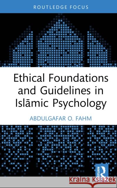 Ethical Foundations and Guidelines in Islāmic Psychology AbdulGafar O. (Senior Lecturer, University of Ilorin, Nigeria) Fahm 9781032657349 Routledge