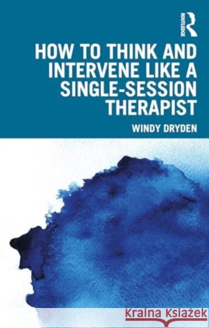 How to Think and Intervene Like a Single-Session Therapist Windy Dryden 9781032657356 Routledge