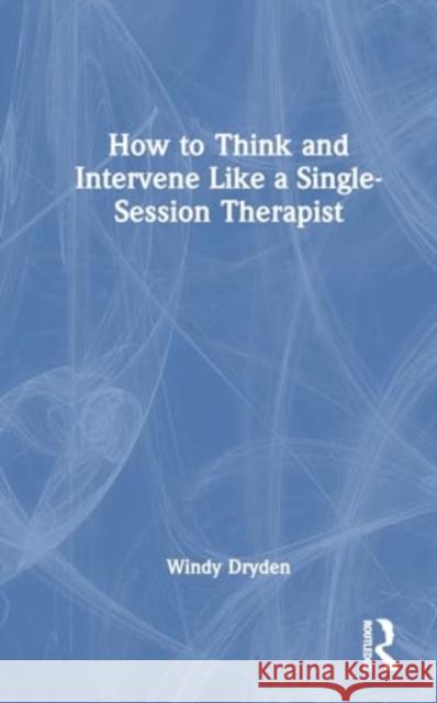 How to Think and Intervene Like a Single-Session Therapist Windy Dryden 9781032657363