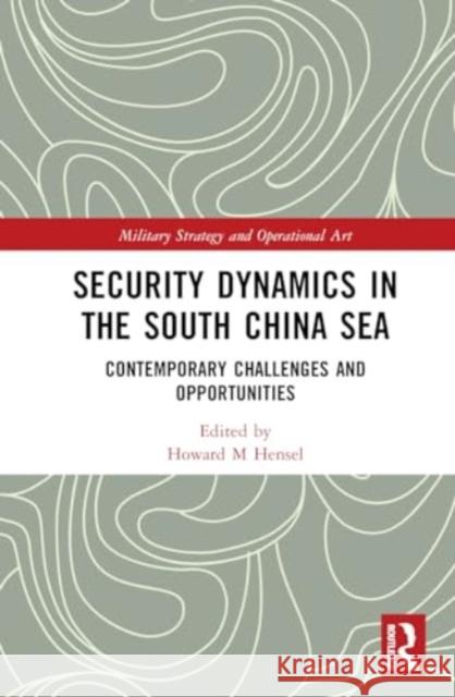 Security Dynamics in the South China Sea: Contemporary Challenges and Opportunities  9781032657479 Taylor & Francis Ltd
