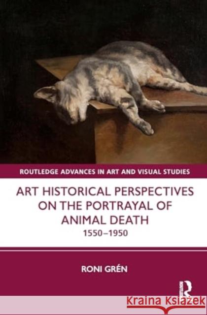 Art Historical Perspectives on the Portrayal of Animal Death Roni (University of Turku, Finland) Gren 9781032657790 Taylor & Francis Ltd