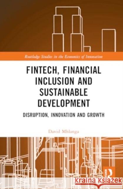Fintech, Financial Inclusion and Sustainable Development: Disruption, Innovation and Growth David Mhlanga 9781032657912