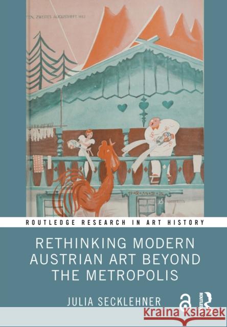 Rethinking Modern Austrian Art Beyond the Metropolis Julia (Masaryk University, Austria) Secklehner 9781032658841 Routledge