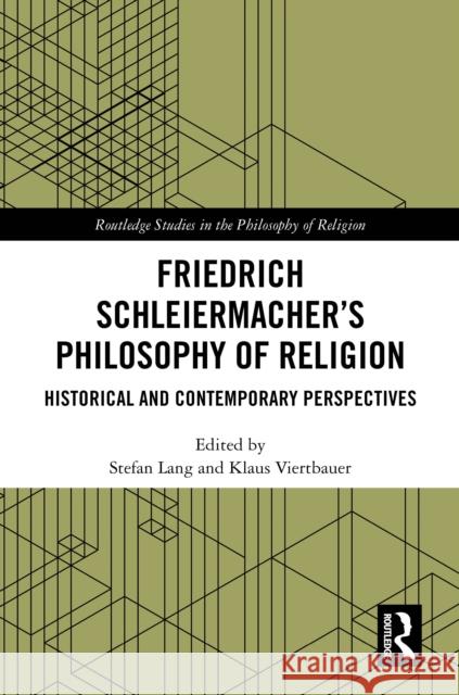Friedrich Schleiermacher's Philosophy of Religion: Historical and Contemporary Perspectives Stefan Lang Klaus Viertbauer 9781032659077